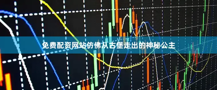 免费配资网站仿佛从古堡走出的神秘公主