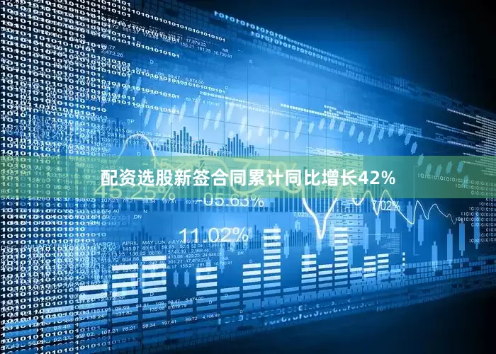 配资选股新签合同累计同比增长42%