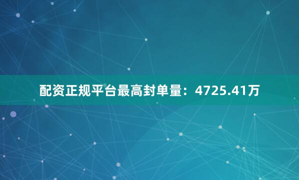 配资正规平台最高封单量：4725.41万