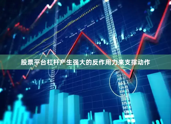 股票平台杠杆产生强大的反作用力来支撑动作
