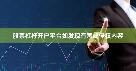 股票杠杆开户平台如发现有害或侵权内容
