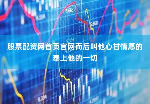 股票配资网首页官网而后叫他心甘情愿的奉上他的一切