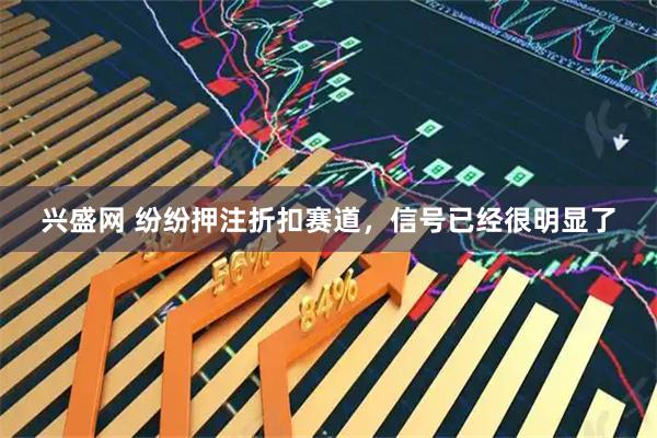 兴盛网 纷纷押注折扣赛道，信号已经很明显了